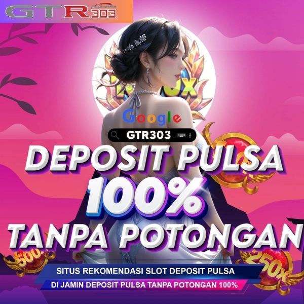 GTR303 | Daftar Situs Slot Gacor Deposit Pulsa Tanpa Potongan Aman & Terpercaya 2024